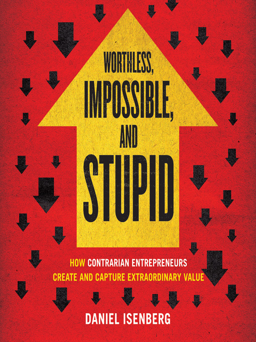 Title details for Worthless, Impossible, and Stupid by Daniel Isenberg - Available
